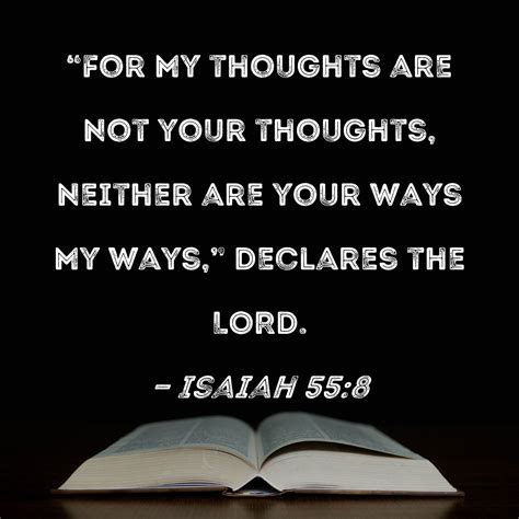 “For as the heavens are higher than the earth, So are <b>My</b> <b>ways</b> higher than <b>your</b> <b>ways</b>, And <b>My</b> thoughts than <b>your</b> thoughts. . My ways are not your ways kjv